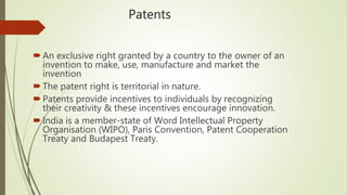 Patents
An exclusive right granted by a country to the owner of an
invention to make, use, manufacture and market the
inv...