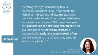 Activation
“Creating the right onboarding flow is
incredibly important. If you don’t create the
right first impression and...