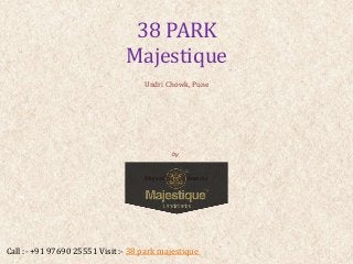 by
Majestique Landmarks
38 PARK
Majestique
Undri Chowk, Pune
Call :- +91 97690 25551 Visit :- 38 park majestique
 