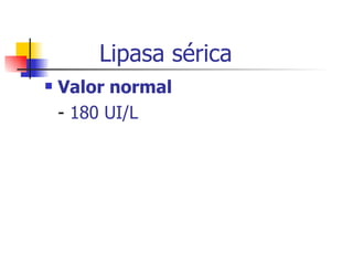 Lipasa sérica Valor normal -  180 UI/L 