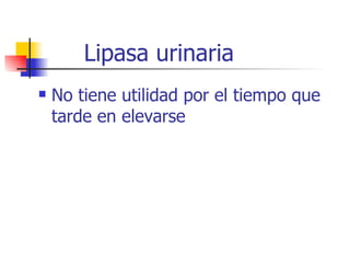 Lipasa urinaria No tiene utilidad por el tiempo que tarde en elevarse 