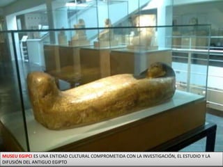 MUSEU EGIPCI ES UNA ENTIDAD CULTURAL COMPROMETIDA CON LA INVESTIGACIÓN, EL ESTUDIO Y LA DIFUSIÓN DEL ANTIGUO EGIPTO