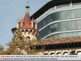 CAN SERRAEN EL ÁNGULO DE LA FACHADA SE CONSTRUYÓ UNA TORRE CON AIRE MEDIEVAL Y EL REMATE DEL EDIFICIO ES UN VOLADIZO CON CERÁMICA VIDRIADA.