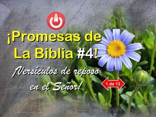 ¡¡Promesas dePromesas de
La BibliaLa Biblia #4#4!!
¡Versículos de reposo¡Versículos de reposo
en el Señor!en el Señor! 1 de 131 de 13
 
