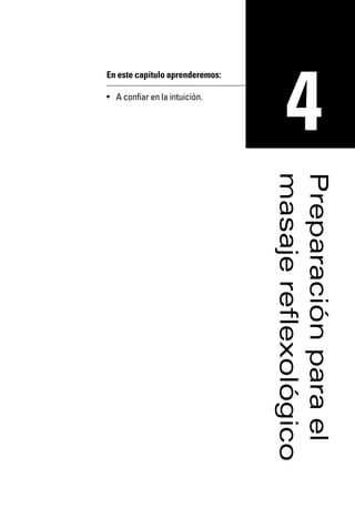 Reflexología podal 001-090   27/12/04 10:42     Página 47




                                                               4
                      En este capítulo aprenderemos:

                      • A confiar en la intuición.




                                                            masaje reflexológico
                                                            Preparación para el
 