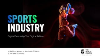 SPORTS
INDUSTRY
Digital Scores by The Digital Fellow
Unlocking Secrets to Survival & Growth
in the New Economy
 