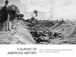 A SURVEY OF
AMERICAN HISTORY
Unit 2: Westward Expansion and Civil War

Part 18: The Civil War (II)
 