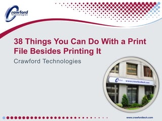 www.crawfordtech.com
38 Things You Can Do With a Print
File Besides Printing It
Crawford Technologies
 