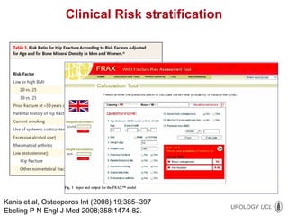 Clinical  Risk stratification Kanis et al, Osteoporos Int (2008) 19:385–397 Ebeling P N Engl J Med 2008;358:1474-82. 