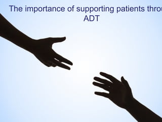 The importance of supporting patients through ADT 