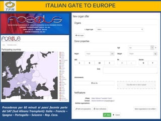 ITALIAN GATE TO EUROPE
Precedenza per 60 minuti ai paesi facente parte
del SAT (Sud Alleanz Transplant): Italia – Francia –
Spagna – Portogallo – Svizzera – Rep. Ceca.
 