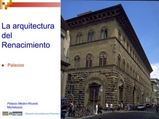 La arquitectura
del
Renacimiento

   Palacios




    Palacio Medici-Ricardi.
    Michelozzo
                 Educación Secundaria para Personas Adultas
 