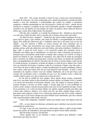 81


        - Que mal?... Ora, escuta: devendo ir morar na roça, a moça tem, necessariamente,
de mudar de costumes e de vida; compreende, pois, quanto atormentará o coração do pobre
marido à vista dos dissabores e contrariedades que sofrerá na solidão e monotonia
campestre a senhora amamentada no seio dos prazeres e festins da Corte!... quanto devem
entristecer os suspiros e saudades de que serás testemunha, quando a amada companheira
recordar-se de sua família, de suas amigas, do teatro, do passeio, dessa cadeia de delícias,
enfim, que, a pesar dela a ligará ainda a seu passado!...
        - Oh! não, não, Leopoldo, se o marido for amado por ela!... Quando se ama deveras
e se está com o objeto do amor, não se recorda, não se deseja, não se quer mais nada!...
        - Tu falas em amor, Augusto?... Ainda bem que somos ambos estudantes da roça e
posso dizer-te agora o que entendo, sem medo de ofender a susceptibilidade de cortesão
algum. Pois ainda não observaste que o verdadeiro amor não se dá muito com os ares da
cidade?... que por natureza e hábito, as nossas roceiras são mais constantes que as
cidadoas?... Olha, aqui encontramos nas moças mais espírito, mais jovialidade, graça e
prendas, porém, nelas não acharemos nem mais beleza, nem tanta constância. Estudemos as
duas vidas. A moça da Corte cresce e vive comovida sempre por sensações novas e
brilhantes, por objetos que se multiplicam e se renovam a todo o momento, por prazeres e
distrações que se precipitam; ainda contra a vontade, tudo a obriga a ser volúvel: se chega à
janela um instante só, que variedade de sensações! seus olhos têm de saltar da carruagem
para o cavaleiro, da senhora que passa para o menino que brinca, do séquito do casamento
para o acompanhamento do enterro! Sua alma tem de sentir ao mesmo tempo o grito de dor
e a risada de prazer, os lamentos, os brados de alegria e o ruído do povo; depois, tem o baile
com sua atmosfera de lisonjas e mentiras, onde ela se acostuma a fingir o que não sente, a
ouvir frases de amor a todas as horas, a mudar de galanteador em cada contradança. Depois,
tem o teatro, onde cem óculos fitos em seu rosto parecem estar dizendo - és bela! e assim
enchendo-a de orgulho e muitas vezes de vaidade; finalmente, ela se faz por força e por
costume tão inconstante como a sociedade em que vive, tão mudável como a moda dos
vestidos. Queres agora ver o que se passa com a moça da roça?...
        Ali ela está na solidão de seus campos, talvez menos alegre, porém, certamente,
mais livre; sua alma é todos os dias tocada dos mesmos objetos; ao romper d’alva, é sempre
e só aurora que bruxuleia no horizonte; durante o dia, são sempre os mesmos prados, os
mesmos bosques e árvores; de tarde, sempre o mesmo gado que se vem recolhendo ao
curral; à noite, sempre a mesma lua que prateia seus raios na lisa superfície do lago. Assim,
ela se acostuma a ver e amar um único objeto; seu espírito, quando concebe uma idéia, não
a deixa mais, abraça-a, anima-a, vive eterno com ela; sua alma, quando chega a amar, é
para nunca mais esquecer, é para viver e morrer por aquele que ama. Isto é assim, Augusto;
considera que é lá em nosso campos que mais brilham esses sentimentos, que são a mesma
vida e que não podem acabar senão com ela!...
        - Como estás exagerado, Leopoldo! juraria que desejas casar com alguma moça da
roça!
        - Oh!... se esse desejo me dominar, certamente que o satisfarei com uma das muitas
cachopinhas de minha terra.
        - Eu logo vi que nos teus raciocínios e observações andava o gênio da prevenção;
escuso-me, porém, de responder-te, pois que falaste em geral e desse modo concedes...
        - Que há muitas exceções, sem dúvida?
        - Bom! quando não, tu me forçarias a tomar a palavra para defender a linda
Moreninha, que tanto me cativa?
 