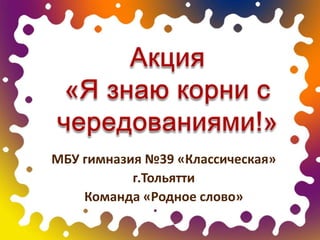 МБУ гимназия №39 «Классическая»
           г.Тольятти
    Команда «Родное слово»
 