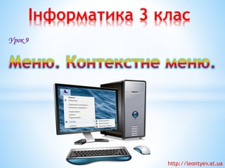 Інформатика 3 клас 
Урок 9 
http://leontyev.at.ua  
