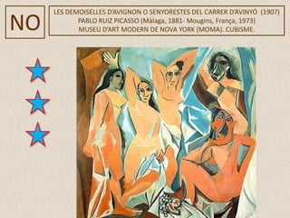 NO
LES DEMOISELLES D’AVIGNON O SENYORESTES DEL CARRER D’AVINYÓ (1907)
PABLO RUIZ PICASSO (Màlaga, 1881- Mougins, França, 1973)
MUSEU D’ART MODERN DE NOVA YORK (MOMA). CUBISME.
 