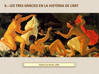 André Louis Derain, 1939.
6.- LES TRES GRÀCIES EN LA HISTÒRIA DE L’ART
 