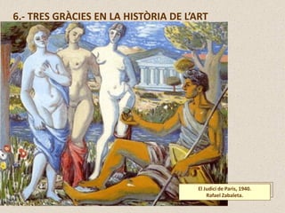6.- TRES GRÀCIES EN LA HISTÒRIA DE L’ART
El Judici de Paris, 1940.
Rafael Zabaleta.
 