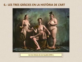 6.- LES TRES GRÀCIES EN LA HISTÒRIA DE L’ART
Les tres Gràcies de Jan Saudek (1935-).
 