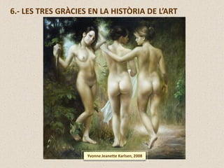 6.- LES TRES GRÀCIES EN LA HISTÒRIA DE L’ART
Yvonne Jeanette Karlsen, 2008
 