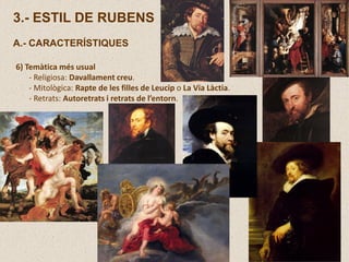 3.- ESTIL DE RUBENS
A.- CARACTERÍSTIQUES
6) Temàtica més usual
- Religiosa: Davallament creu.
- Mitològica: Rapte de les filles de Leucip o La Via Làctia.
- Retrats: Autoretrats i retrats de l’entorn.
 