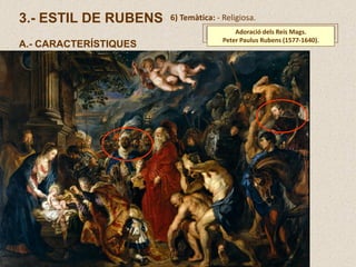 3.- ESTIL DE RUBENS
A.- CARACTERÍSTIQUES
6) Temàtica: - Religiosa.
Adoració dels Reis Mags.
Peter Paulus Rubens (1577-1640).
 