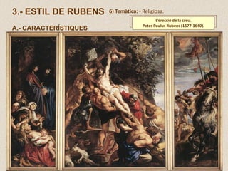 3.- ESTIL DE RUBENS
A.- CARACTERÍSTIQUES
6) Temàtica: - Religiosa.
L’erecció de la creu.
Peter Paulus Rubens (1577-1640).
 