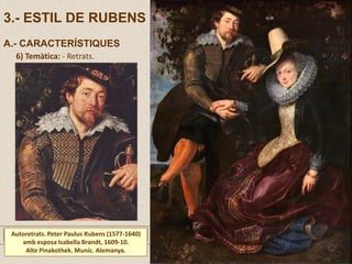 3.- ESTIL DE RUBENS
A.- CARACTERÍSTIQUES
6) Temàtica: - Retrats.
Autoretrats. Peter Paulus Rubens (1577-1640)
amb esposa Isabella Brandt, 1609-10.
Alte Pinakothek. Munic. Alemanya.
 