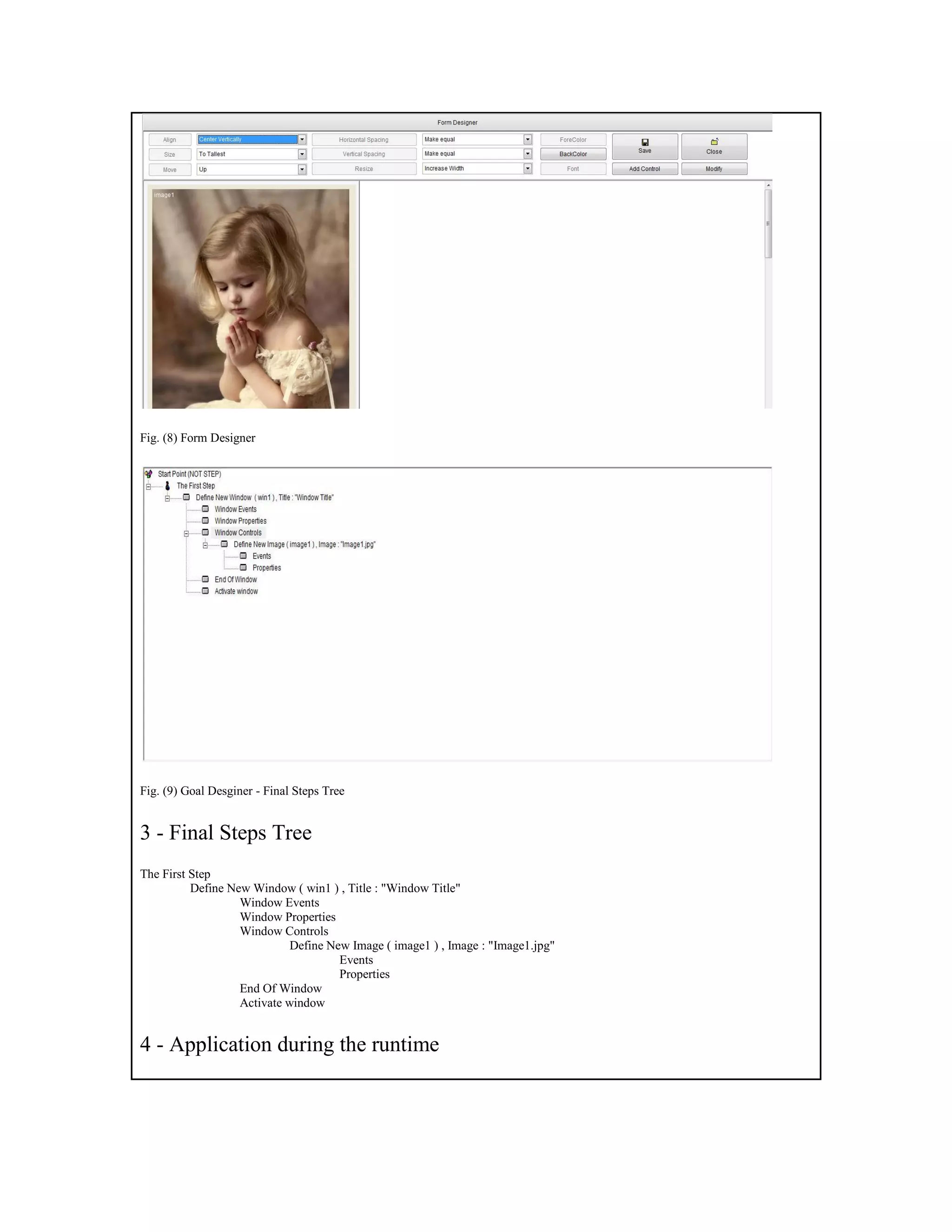 Fig. (8) Form Designer
Fig. (9) Goal Desginer - Final Steps Tree
3 - Final Steps Tree
The First Step
Define New Window ( win1 ) , Title : "Window Title"
Window Events
Window Properties
Window Controls
Define New Image ( image1 ) , Image : "Image1.jpg"
Events
Properties
End Of Window
Activate window
4 - Application during the runtime
 