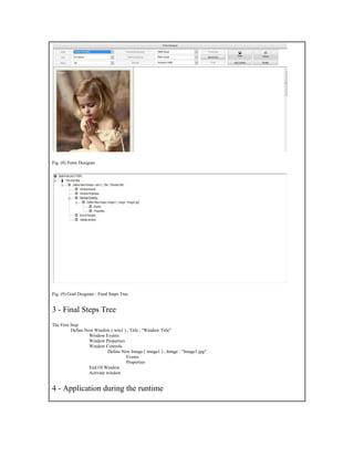 Fig. (8) Form Designer
Fig. (9) Goal Desginer - Final Steps Tree
3 - Final Steps Tree
The First Step
Define New Window ( win1 ) , Title : "Window Title"
Window Events
Window Properties
Window Controls
Define New Image ( image1 ) , Image : "Image1.jpg"
Events
Properties
End Of Window
Activate window
4 - Application during the runtime
 