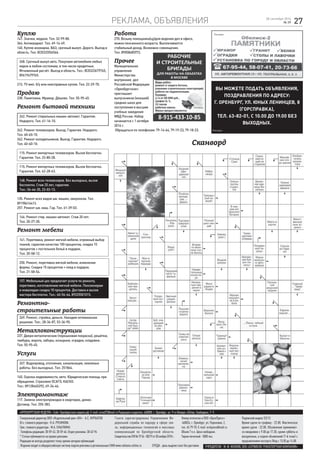 реклама, объявления 27
Генеральный директор ООО «Издательский дом «ОН» - А.С. КУРБАТОВ
И.о. главного редактора - Н.А. РУСИНОВА
Зам. главного редактора - М.А. СНЫТКИНА
Телефоны редакции: 30-59-43, 30-59-46. Отдел рекламы: 30-62-94
* Статьи публикуются на правах рекламы
Редакция не всегда разделяет точку зрения авторов публикаций
Газета зарегистрирована Управлением Фе-
деральной службы по надзору в сфере свя-
зи, информационных технологий и массовых
коммуникаций по Оренбургской области.
СвидетельствоПИ№ТУ56-00219от30ноября2010г.
Номер отпечатан в ООО «ОрскПресс»:
460024, г. Оренбург, ул. Пороховая, 2,
тел. 45-79-70. E-mail: orskpress@mail.ru
Объем 7 п.л. Цена свободная.
Тираж печатный - 5000 экз.
Издание входит в общероссийскую систему подачи рекламы в региональные СМИ www.reklama-online.ru СРЕДА - день выдачи газет без доставки УЧРЕДИТЕЛИ - М. Ф. КОННОВ, ООО «СЕРВИСНО-ТРАНСПОРТНАЯ КОМПАНИЯ»
Подписной индекс 53113
Время сдачи по графику - 22.00. Фактическое
время сдачи - 22.00. Объявления принимают-
ся ежедневно с 9.00 до 17.30, кроме субботы и
воскресенья, в отделе объявлений (1-й этаж) с
предъявлением паспорта.Обед с 13.00 до 14.00.
«ОРЕНБУРГСКАЯ НЕДЕЛЯ». Сайт: Оренбургская-неделя.рф. E-mail: orned72@mail.ru Редакция и издатель: 460000, г. Оренбург, ул. 9-го Января, 63/пер. Свободина, 7- 9.
28 сентября 2016
№ 39
Реклама
вы можете подать объявления,
поздравления по адресу:
г. Оренбург, ул. Юных Ленинцев, 8
(Горсправка),
тел. 63-82-01, с 10.00 до 19.00 без
выходных.
Реклама
Сканворд
Реклама
Куплю
147. Значки, медали. Тел. 32-99-80.
364. Антиквариат. Тел. 69-14-49.
140. Куплю иномарки, ВАЗ, срочный выкуп. Дорого. Выезд в
область. Тел. 8(3532)556566.
268. Срочный выкуп авто. Покупаем автомобили любых
марок в любом состоянии, в том числе кредитные.
Мгновенный расчёт. Выезд в область. Тел.: 8(3532)679765,
89619479765.
213. TV имп. б/у или неисправные куплю. Тел. 22-29-70.
Продаю
238. Памятники. Мрамор. Дёшево. Тел. 55-95-45.
Ремонт бытовой техники
242. Ремонт стиральных машин-автомат. Гарантия.
Недорого. Тел. 61-16-10.
242. Ремонт телевизоров. Выезд. Гарантия. Недорого.
Тел. 60-60-10.
242. Ремонт холодильников. Выезд. Гарантия. Недорого.
Тел. 60-60-10.
115. Ремонт импортных телевизоров. Вызов бесплатно.
Гарантия. Тел. 23-80-28.
115. Ремонт импортных телевизоров. Вызов бесплатно.
Гарантия. Тел. 62-28-63.
148. Ремонт всех телевизоров. Без выходных, вызов
бесплатно. Стаж 25 лет, гарантия.
Тел.: 56-44-35, 23-03-13.
135. Ремонт всех видов шв. машин, оверлоков. Тел.
89198416413.
257. Ремонт шв. маш. Гар. Тел. 61-39-03.
146. Ремонт стир. машин–автомат. Стаж 20 лет.
Тел. 20-27-30.
Ремонт мебели	
141. Перетяжка, ремонт мягкой мебели, огромный выбор
тканей, гарантия качества 100 процентов, скидка 15
процентов + постельное бельё в подарок.
Тел. 20-58-12.
250. Ремонт, перетяжка мягкой мебели, изменение
формы. Скидки 15 процентов + плед в подарок.
Тел. 21-58-54.
157. Мебельный цех предлагает услуги по ремонту,
перетяжке, изготовлению мягкой мебели. Пенсионерам
и инвалидам скидка 10 процентов. Доставка и вызов
мастера бесплатно. Тел.: 60-54-64, 89225501015.
Ремонтно-
строительные работы
269. Ремонт, стройка, деньги. Находим оптимальное
решение. Тел.: 28-36-87, 53-36-90.
Металлоконструкции
237. Двери металлические (порошковая покраска), решётки,
тамбуры, ворота, заборы, козырьки, оградки, кладовки.
Тел. 55-95-45.
Услуги
267. Водопровод, отопление, канализация, земляные
работы. Без выходных. Тел. 251864.
140. Оценка недвижимости, авто. Юридическая помощь при
обращении. Страховое ОСАГО, КАСКО.
Тел.: 89128465292, 69-34-46.
Электромонтаж
117. Замена электропроводки в квартирах, домах.
Договор. Тел. 255-383.
Работа
270. Возьму помощника(цу)для ведения дел в офисе,
можно пенсионного возраста. Выплачивается
стабильный доход. Возможно совмещение.
Тел. 89058485972.
Прочее
Муниципальное
управление
Министерства
внутренних дел
Российской Федерации
«Оренбургское»
приглашает
выпускников (юношей)
средних школ для
поступления в высшие
учебные заведения
МВД России. Набор
начинается с 1 октября
2016 г.
Обращаться по телефонам: 79-14-64, 79-19-23, 79-18-23.
 