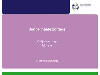 Jonge mantelzorgers
Karlijn Nanninga
Movisie
24 november 2016
 