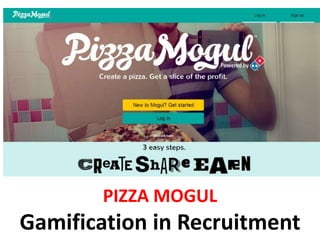 PIZZA MOGUL
Gamification in Recruitment
 