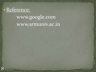 Reference:
www.google.com
www.srmuniv.ac.in
 