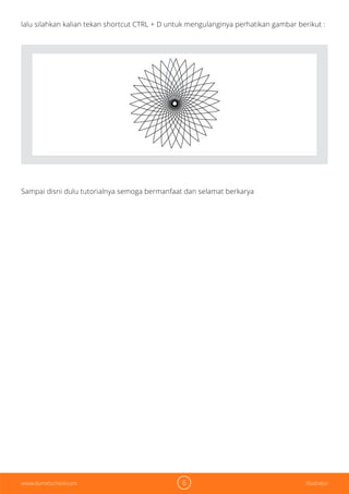 6 Illustratorwww.dumetschool.com
lalu silahkan kalian tekan shortcut CTRL + D untuk mengulanginya perhatikan gambar berikut :
Sampai disni dulu tutorialnya semoga bermanfaat dan selamat berkarya
 