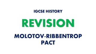 MOLOTOV-RIBBENTROP
PACT
IGCSE HISTORY
REVISION
 