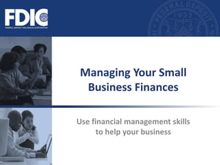 Use financial management skills
to help your business
Managing Your Small
Business Finances
 