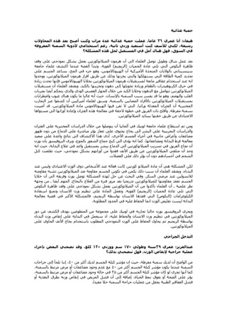 ‫غذائية‬ ‫حمية‬
‫هيفاء‬
:
‫عمري‬ ‫أنا‬
62
‫المحاوالت‬ ‫هذه‬ ‫بعد‬ ‫أصبح‬ ‫وكنت‬ ‫مرات‬ ‫عدة‬ ‫غذائية‬ ‫حمية‬ ‫عملت‬ ،‫عاما‬
‫المعروفة‬ ‫السمنة‬ ‫ألدوية‬ ‫استخدامي‬ ‫رغم‬ ،‫ثانية‬ ‫وزني‬ ‫أستعيد‬ ‫كنت‬ ‫لألسف‬ ‫لكني‬ ،‫رشيقة‬
‫المشكلة؟‬ ‫هذه‬ ‫لحل‬ ‫المستقبل‬ ‫في‬ ‫أمل‬ ‫هناك‬ ‫فهل‬ ،‫السوق‬ ‫في‬
‫ت‬ ‫وطويل‬ ‫شاق‬ ‫عمل‬ ‫بعد‬
‫وقف‬ ‫على‬ ‫نموذجي‬ ‫بشكل‬ ‫يعمل‬ ‫الميالنوكورتين‬ ‫هرمون‬ ‫أن‬ ‫الى‬ ‫العلماء‬ ‫وصل‬
‫الحميات‬ ‫عادة‬ ‫تلي‬ ‫التي‬ ‫النكوص‬ ‫ظاهرة‬
(
‫الريچيم‬
)
‫جامعة‬ ‫علماء‬ ‫اكتشف‬ ‫عندما‬ ‫القصة‬ ‫وتبدأ‬ ،‫القوية‬
‫على‬ ‫الجسم‬ ‫يساعد‬ ،‫المخ‬ ‫في‬ ‫جزء‬ ‫وهو‬ ،‫الهيبوثاالموس‬ ‫أن‬ ‫األميركية‬ ‫المتحدة‬ ‫بالواليات‬ ‫سينسيناتي‬
‫ال‬ ‫كمية‬ ‫تحديد‬
‫ووجدوا‬ ،‫الميالنوكورتين‬ ‫هرمون‬ ‫افراز‬ ‫طريق‬ ‫عن‬ ‫وذلك‬ ‫يخزنها‬ ‫والتي‬ ‫يستهلكها‬ ‫التي‬ ‫طاقة‬
‫زيادة‬ ‫تحدث‬ ‫فإنها‬ ‫الهيبوثاالموس‬ ‫بخاليا‬ ‫الميالنوكورتين‬ ‫هرمون‬ ‫لمستقبالت‬ ‫مانعة‬ ‫عقاقير‬ ‫استخدام‬ ‫عند‬ ‫انه‬
‫بالكبد‬ ‫وتخزينها‬ ‫دهون‬ ‫إلى‬ ‫تحويلها‬ ‫وزيادة‬ ‫بالطعام‬ ‫الكربوهيدرات‬ ‫حرق‬ ‫في‬
.
‫ال‬ ‫ويعتقد‬
‫مستقبالت‬ ‫أن‬ ‫علماء‬
‫بضربات‬ ‫أيضا‬ ‫يتحكم‬ ‫والذي‬ ‫الودي‬ ‫العصبي‬ ‫الجهاز‬ ‫خالل‬ ‫من‬ ‫الكبد‬ ‫وخاليا‬ ‫الدهون‬ ‫مع‬ ‫تتواصل‬ ‫الميالنوكورتين‬
‫واضطرابات‬ ‫عيوب‬ ‫هناك‬ ‫يكون‬ ‫ما‬ ‫غالبا‬ ‫أنه‬ ‫حيث‬ ،‫باإلنسان‬ ‫السمنة‬ ‫سبب‬ ‫يفسر‬ ‫قد‬ ‫ما‬ ‫وهو‬ ،‫والهضم‬ ‫القلب‬
‫بالسمن‬ ‫المصابين‬ ‫باألفراد‬ ‫الميالنوكورتين‬ ‫بمستقبالت‬
‫ة‬
.
‫التجارب‬ ‫عبر‬ ‫كشفوا‬ ‫أن‬ ‫أميركيين‬ ‫لعلماء‬ ‫وسبق‬
‫أصيبت‬ ‫قد‬ ،‫الميالنوكورتين‬ ‫مادة‬ ‫الهيبوثاالموس‬ ‫فيها‬ ‫تفرز‬ ‫ال‬ ‫التي‬ ،‫وراثيا‬ ‫المعدلة‬ ‫الفئران‬ ‫أن‬ ‫المختبرية‬
‫مفرطة‬ ‫بسمنة‬
.
‫مستواها‬ ‫الى‬ ‫أوزانها‬ ‫وإعادة‬ ‫الفئران‬ ‫هذه‬ ‫معالجة‬ ‫في‬ ‫الحقة‬ ‫خطوة‬ ‫في‬ ‫الفريق‬ ‫ذات‬ ‫وأفلح‬
‫ح‬ ‫طريق‬ ‫عن‬ ‫االعتيادي‬
‫الميالنوكورتين‬ ‫بيبتايد‬ ‫قنها‬
.
‫الفئران‬ ‫على‬ ‫المختبرية‬ ‫الدراسات‬ ‫خالل‬ ‫من‬ ‫يتوصلوا‬ ‫أن‬ ‫ألمانيا‬ ‫في‬ ‫لوبيك‬ ‫جامعة‬ ‫علماء‬ ‫استطاع‬ ‫ثم‬ ‫ومن‬
‫ظهور‬ ‫دون‬ ‫من‬ ‫الدماغ‬ ‫على‬ ‫مباشرة‬ ‫يؤثر‬ ‫عقار‬ ‫على‬ ‫يحتوي‬ ‫بخاخ‬ ‫الى‬ ‫البشر‬ ‫على‬ ‫التجريبية‬ ‫والدراسات‬
‫األخرى‬ ‫الجسم‬ ‫أجزاء‬ ‫في‬ ‫جانبية‬ ‫وأعراض‬ ‫مضاعفات‬
.
‫صعيد‬ ‫على‬ ‫واعدة‬ ‫نتائج‬ ‫الى‬ ‫االكتشاف‬ ‫هذا‬ ‫أدى‬
‫بالجوع‬ ‫الشعور‬ ‫جماح‬ ‫كبح‬ ‫الى‬ ‫يؤدي‬ ‫انه‬ ‫كما‬ ،‫ومضاعفاتها‬ ‫البدانة‬ ‫فرط‬ ‫معالجة‬
.
‫بورن‬ ‫يان‬ ‫البروفيسور‬ ‫ويرى‬
‫انه‬ ‫حيث‬ ،‫البدانة‬ ‫عالج‬ ‫في‬ ‫واعد‬ ‫بمستقبل‬ ‫يبشر‬ ‫الدماغ‬ ‫الى‬ ‫الميالنوكورتين‬ ‫تسريب‬ ‫في‬ ‫الفريق‬ ‫نجاح‬ ‫أن‬
‫الميالنوكو‬ ‫متلقي‬ ‫أن‬ ‫وجد‬
‫كتل‬ ‫تقلصت‬ ‫حيث‬ ،‫نموذجي‬ ‫بشكل‬ ‫أوزانهم‬ ‫من‬ ‫فقدوا‬ ‫األنف‬ ‫طريق‬ ‫عن‬ ‫رتين‬
‫العضالت‬ ‫على‬ ‫ذلك‬ ‫يؤثر‬ ‫أن‬ ‫دون‬ ‫أجسادهم‬ ‫في‬ ‫الشحم‬
.
‫عند‬ ‫وليس‬ ‫االعتيادي‬ ‫الوزن‬ ‫ذوي‬ ‫األشخاص‬ ‫عند‬ ‫فعالة‬ ‫كانت‬ ‫كورتين‬ ‫الميالنو‬ ‫مادة‬ ‫أن‬ ‫هي‬ ‫المشكلة‬ ‫لكن‬
‫البدناء‬
.
‫الجسم‬ ‫تكوين‬ ‫في‬ ‫يكمن‬ ‫ذلك‬ ‫سبب‬ ‫أن‬ ‫العلماء‬ ‫ويعتقد‬
‫مقاومته‬ ‫تشبه‬ ‫الميالنوكورتين‬ ‫ضد‬ ‫مقاومة‬
‫السكر‬ ‫مرضى‬ ‫عند‬ ‫لالنسولين‬
.
‫خاليا‬ ‫أن‬ ‫الى‬ ‫وفريقه‬ ‫بورن‬ ‫توصل‬ ‫المشكلة‬ ‫لهذه‬ ‫حل‬ ‫عن‬ ‫البحث‬ ‫وفي‬
‫بالبخاخ‬ ‫العالج‬ ‫من‬ ‫فترة‬ ‫مرور‬ ‫بعد‬ ‫تدريجيا‬ ‫للميالنوكورتين‬ ‫مقاومتها‬ ‫تفقد‬ ‫الجسم‬
.
‫وجهة‬ ‫من‬ ‫ـ‬ ‫أيضا‬ ‫المهم‬
‫أن‬ ‫من‬ ‫تأكدوا‬ ‫العلماء‬ ‫أن‬ ‫ـ‬ ‫علمية‬ ‫نظر‬
‫النكوص‬ ‫ظاهرة‬ ‫وقف‬ ‫على‬ ‫نموذجي‬ ‫بشكل‬ ‫يعمل‬ ‫الميالنوكورتين‬
‫الحميات‬ ‫عادة‬ ‫تلي‬ ‫التي‬
(
‫الريجيم‬
)
‫القوية‬
.
‫استعادة‬ ‫وتمنع‬ ‫االنسان‬ ‫وزن‬ ‫تنظيم‬ ‫على‬ ‫المادة‬ ‫وتعمل‬
‫الكيلوغرامات‬
(
‫النكوص‬
)
‫معالجة‬ ‫قضية‬ ‫في‬ ‫األكبر‬ ‫فالمشكلة‬ ،‫الريجيم‬ ‫بواسطة‬ ‫االنسان‬ ‫فقدها‬ ‫التي‬
‫ا‬ ‫الوزن‬ ‫تقليص‬ ‫ليست‬ ‫البدانة‬
‫المطلوبة‬ ‫الحدود‬ ‫في‬ ‫عليه‬ ‫الحفاظ‬ ‫نما‬
.
‫دور‬ ‫عن‬ ‫الكشف‬ ‫بهدف‬ ‫المتطوعين‬ ‫من‬ ‫مجموعة‬ ‫على‬ ‫لوبيك‬ ‫في‬ ‫تجاربه‬ ‫حاليا‬ ‫بورن‬ ‫البروفيسور‬ ‫ويجري‬
‫البدناء‬ ‫وزن‬ ‫إنقاص‬ ‫على‬ ‫البداية‬ ‫في‬ ‫سيعمل‬ ‫اذ‬ ،‫عليه‬ ‫والحفاظ‬ ‫االنسان‬ ‫وزن‬ ‫تنظيم‬ ‫في‬ ‫الميالنوكورتين‬
‫الوزن‬ ‫على‬ ‫الحفاظ‬ ‫يحاول‬ ‫ثم‬ ‫الريجيم‬ ‫بواسطة‬
‫على‬ ‫الحاوي‬ ‫األنف‬ ‫بخاخ‬ ‫باستخدام‬ ‫المطلوب‬ ‫النموذجي‬
‫الميالنوكورتين‬
.
‫الجراحي‬ ‫التدخل‬
‫عبدالعزيز‬
:
‫عمري‬
53
‫وطولي‬ ‫سنة‬
071
‫ووزني‬ ‫سم‬
061
‫بإجراء‬ ‫البعض‬ ‫نصحني‬ ‫وقد‬ ،‫كلغ‬
‫بذلك؟‬ ‫تنصحني‬ ‫فهل‬ ،‫الوزن‬ ‫إلنقاص‬ ‫جراحية‬ ‫عملية‬
‫من‬ ‫أكثر‬ ‫لديك‬ ‫الجسم‬ ‫كتلة‬ ‫مؤشر‬ ‫ان‬ ‫حيث‬ ،‫مفرطة‬ ‫سمنة‬ ‫لديك‬ ‫أن‬ ‫الواضح‬ ‫من‬
53
‫جراحات‬ ‫إلى‬ ‫نلجأ‬ ‫إننا‬ ،
‫من‬ ‫أكثر‬ ‫الجسم‬ ‫كتلة‬ ‫مؤشر‬ ‫يكون‬ ‫عندما‬ ‫السمنة‬
53
،‫بالسمنة‬ ‫مرتبط‬ ‫مرض‬ ‫أو‬ ‫مضاعفات‬ ‫وجود‬ ‫عدم‬ ‫مع‬
‫من‬ ‫أكثر‬ ‫الجسم‬ ‫كتلة‬ ‫مؤشر‬ ‫كان‬ ‫لو‬ ‫تجرى‬ ‫أنها‬ ‫كما‬
05
‫مر‬ ‫مرض‬ ‫أو‬ ‫مضاعفات‬ ‫وجود‬ ‫حالة‬ ‫في‬
،‫بالسمنة‬ ‫تبط‬
‫أو‬ ‫التغذية‬ ‫بطرق‬ ‫وزنه‬ ‫إنقاص‬ ‫في‬ ‫المريض‬ ‫فشل‬ ‫أن‬ ‫إلى‬ ‫إضافة‬ ،‫الحياة‬ ‫نمط‬ ‫يعوق‬ ‫أو‬ ‫الصحة‬ ‫على‬ ‫يؤثر‬
‫مفيدا‬ ‫حال‬ ‫السمنة‬ ‫جراحة‬ ‫عمليات‬ ‫من‬ ‫يجعل‬ ‫الطبية‬ ‫العقاقير‬ ‫فشل‬
.
 