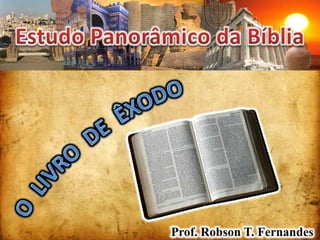 Estudo Panorâmico da Bíblia O  LIVRO  DE  ÊXODO Prof. Robson T. Fernandes 