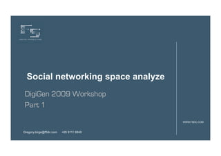 Social networking space analyze
DigiGen 2009 Workshop
Part 1

                                         WWW.F5DC.COM



Gregory.birge@f5dc.com   +65 9111 6849
 