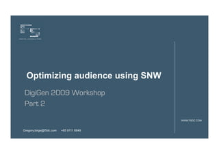 Optimizing audience using SNW
DigiGen 2009 Workshop
Part 2

                                         WWW.F5DC.COM



Gregory.birge@f5dc.com   +65 9111 6849
 