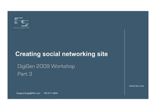Creating social networking site
DigiGen 2009 Workshop
Part 3

                                         WWW.F5DC.COM



Gregory.birge@f5dc.com   +65 9111 6849
 