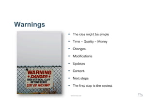 Warnings
             The idea might be simple

             Time – Quality – Money

             Changes

             Modifications

             Updates

             Content

             Next steps

             The first step is the easiest

            WWW.F5DC.COM
 