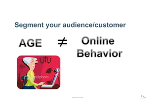 Segment your audience/customer


           ≠

               WWW.F5DC.COM
 