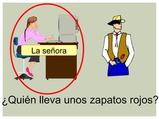 ¿Quién lleva unos zapatos rojos?
La señora
 