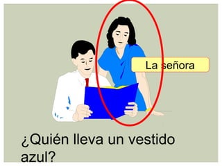 ¿Quién lleva un vestido
azul?
La señora
 