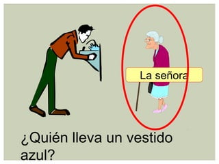 ¿Quién lleva un vestido
azul?
La señora
 