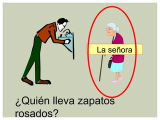 ¿Quién lleva zapatos
rosados?
La señora
 