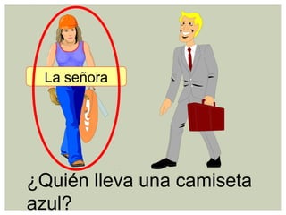 ¿Quién lleva una camiseta
azul?
La señora
 