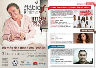 acontece shows
     Samba Pra Gente & Cassiana Pérola Negra
      Show do grupo Samba Pra Gente & Cassiana Pérola Negra,
      filha da saudosa sambista Jovelina Pérola Negra! Participação
      especial dos grupos Raça Popular, Luz do Samba e Samba
      em Família. Se você curte uma batucada boa, com aquela
      cerveja gelada e muita gente bonita, você não pode perder!
      O show é dia 19 de maio, no clube ASBAC!

      Samba Pra Gente & Cassiana Pérola
      Negra
      Data: 19 de Maio, Sábado.
      Hora: 22h.
      Local: ASBAC - Setor de Clubes Sul
      PONTOS DE VENDA: Aloha (Conjunto Nacional,
      Terraço Shopping e Taguatinga Shopping).
      INFORMAÇÕES: (61) 9657-0286 / 9159-4843



                                                                                                         Noite Preta
      Vem aí Preta Gil em Brasília! Dia 26 de maio, às 23h no
      Espaço EMMA!

      noite preta
      Data: 26 de Maio, Sábado.
      Hora: 23h
      Local: Espaço EMMA - Liberty Mall, SCN Quadra 2
      PONTOS DE Vendas: (61) 3306-1425 / 3327-1486



     Todos os sons
      O Centro Cultural Banco do Brasil realiza no dia 27 de maio,
      domingo, o primeiro show da série Todos os Sons em 2012,
      com a revelação da música brasileira, o rapper Criolo, e mais
      Paula Zimbres e Sistema Criolina, incrementando a festa. O
      Todos os Sons contempla diversas tendências e estilos,
      propiciando a integração de artistas locais com artistas
      nacionais e internacionais. Serão cinco encontros ao ar livre,
      de maio a setembro!
      Todos os sons
      Data: 27 de maio, Domingo.
      Hora: 17h.
      Local: CCBB Brasília - Setor de Clubes Sul, trecho 2
      INFORMAÇÕES: (61) 3108-7600.

     A POSIATIVIDADE limita-se apenas à divulgação das informações fornecidas pelas empresas promotoras de eventos aos meios de comunicação.

32                                                                                                                                             33
 